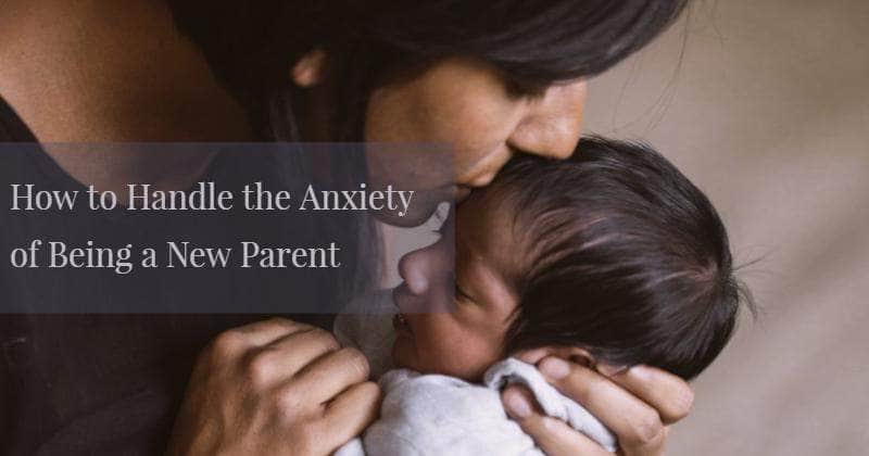 How to Handle the Anxiety of Being a New Parent