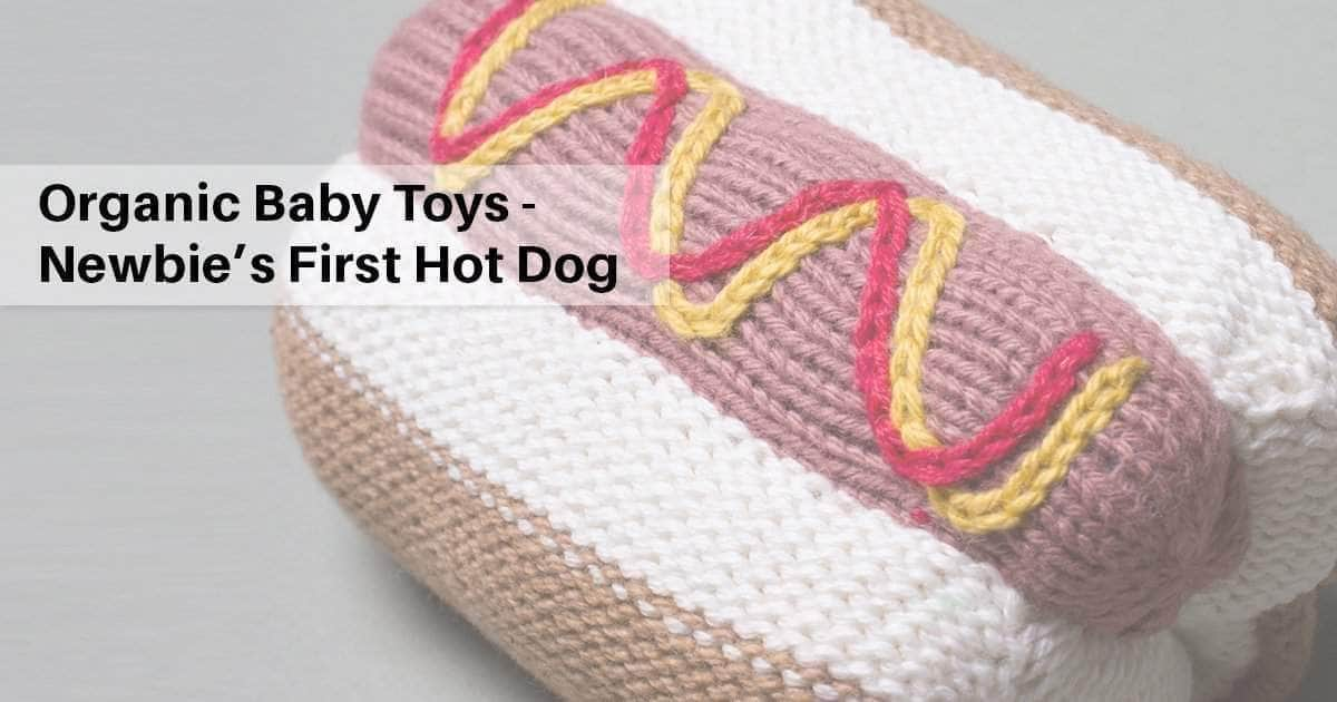 Organic Baby Toys - Newbie’s First Hot Dog